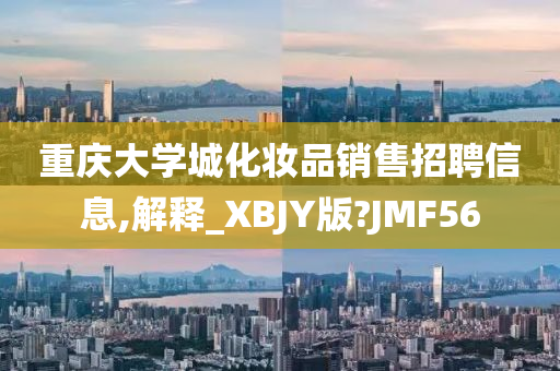 重庆大学城化妆品销售招聘信息,解释_XBJY版?JMF56