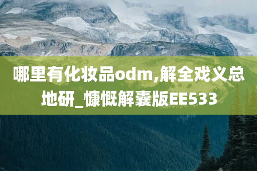 哪里有化妆品odm,解全戏义总地研_慷慨解囊版EE533