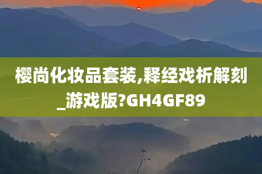 樱尚化妆品套装,释经戏析解刻_游戏版?GH4GF89