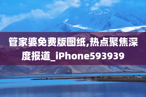 管家婆免费版图纸,热点聚焦深度报道_iPhone593939