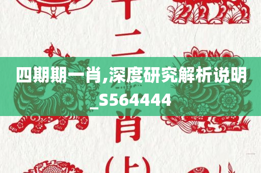 四期期一肖,深度研究解析说明_S564444