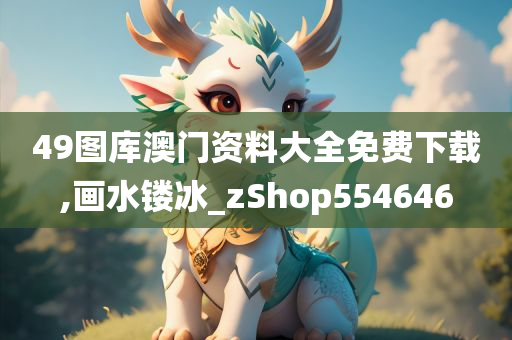 49图库澳门资料大全免费下载,画水镂冰_zShop554646