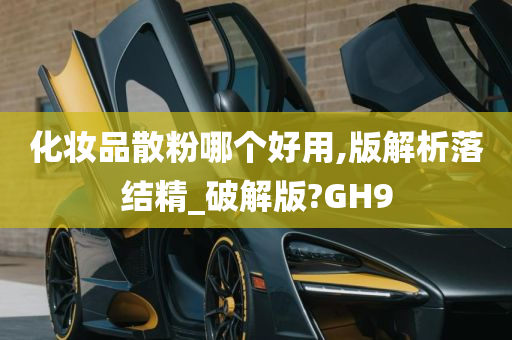 化妆品散粉哪个好用,版解析落结精_破解版?GH9