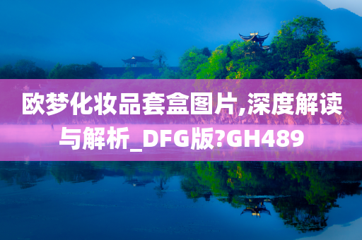 欧梦化妆品套盒图片,深度解读与解析_DFG版?GH489