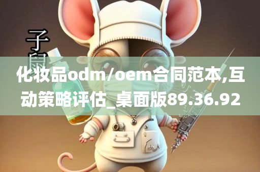 化妆品odm/oem合同范本,互动策略评估_桌面版89.36.92