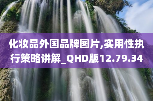 化妆品外国品牌图片,实用性执行策略讲解_QHD版12.79.34