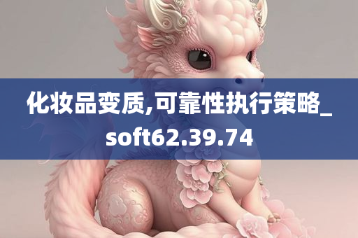 化妆品变质,可靠性执行策略_soft62.39.74