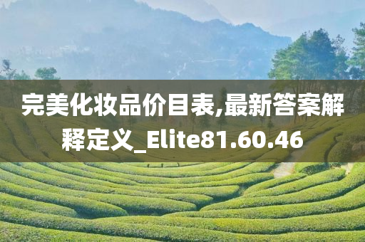 完美化妆品价目表,最新答案解释定义_Elite81.60.46