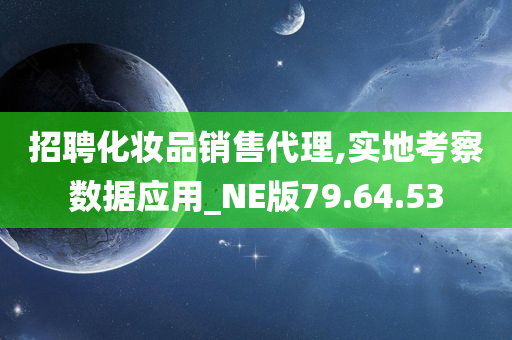 招聘化妆品销售代理,实地考察数据应用_NE版79.64.53