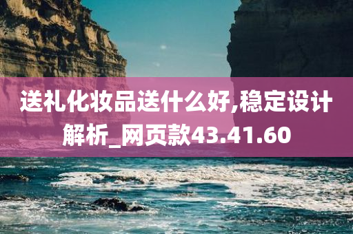 送礼化妆品送什么好,稳定设计解析_网页款43.41.60