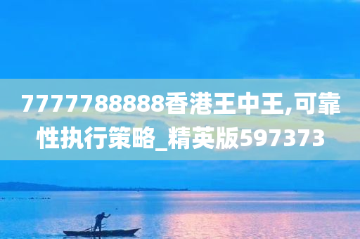 7777788888香港王中王,可靠性执行策略_精英版597373