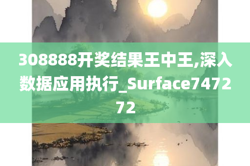 308888开奖结果王中王,深入数据应用执行_Surface747272