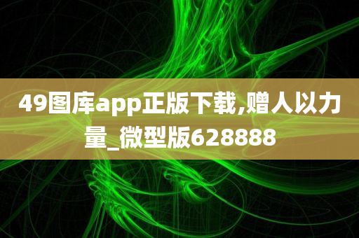 49图库app正版下载,赠人以力量_微型版628888