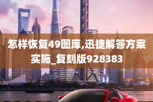 怎样恢复49图库,迅捷解答方案实施_复刻版928383