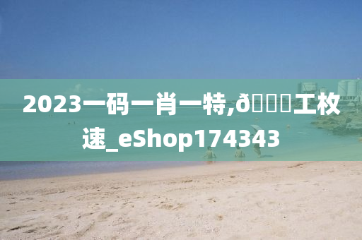 2023一码一肖一特,🐎工枚速_eShop174343