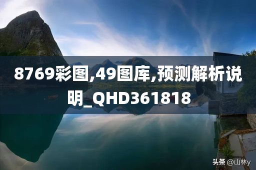 8769彩图,49图库,预测解析说明_QHD361818