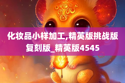 化妆品小样加工,精英版挑战版复刻版_精英版4545