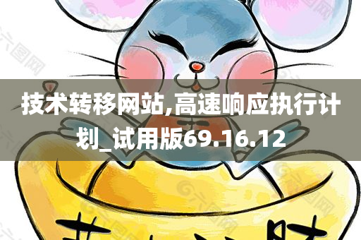 技术转移网站,高速响应执行计划_试用版69.16.12