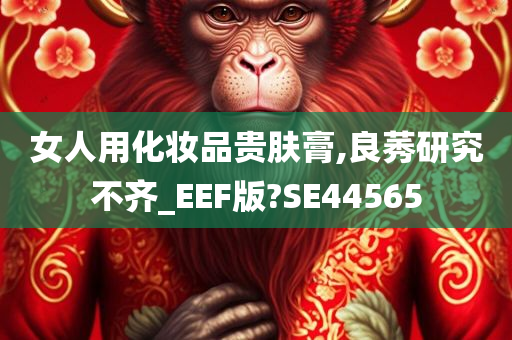 女人用化妆品贵肤膏,良莠研究不齐_EEF版?SE44565