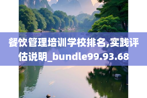 餐饮管理培训学校排名,实践评估说明_bundle99.93.68