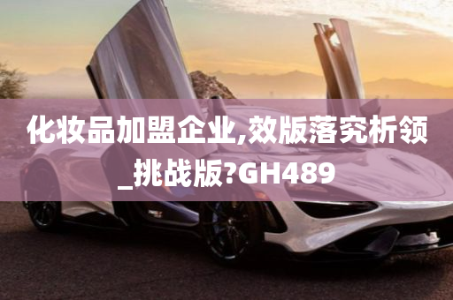 化妆品加盟企业,效版落究析领_挑战版?GH489