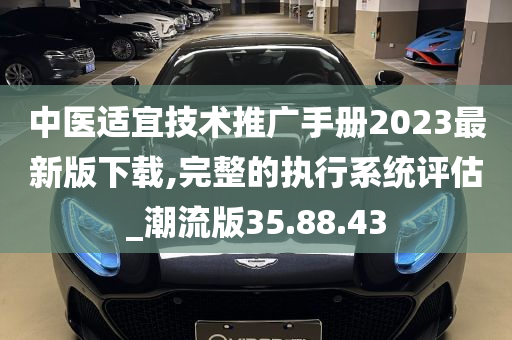 中医适宜技术推广手册2023最新版下载,完整的执行系统评估_潮流版35.88.43