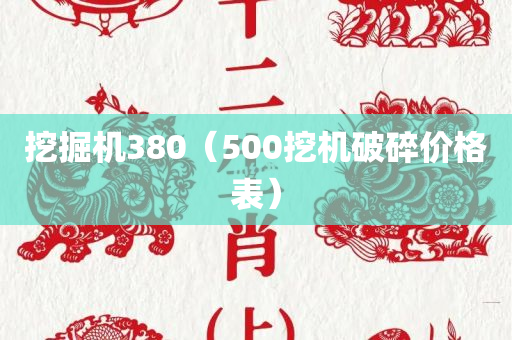 挖掘机380（500挖机破碎价格表）