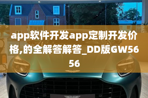 app软件开发app定制开发价格,的全解答解答_DD版GW5656