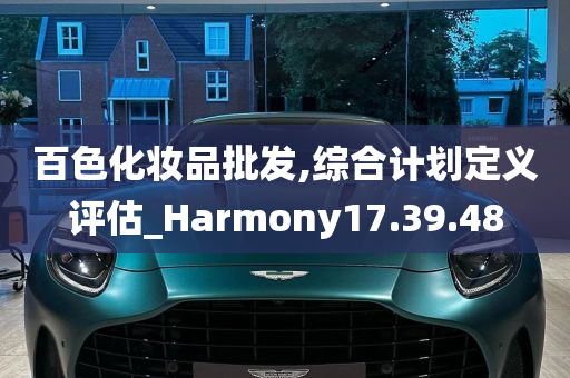 百色化妆品批发,综合计划定义评估_Harmony17.39.48