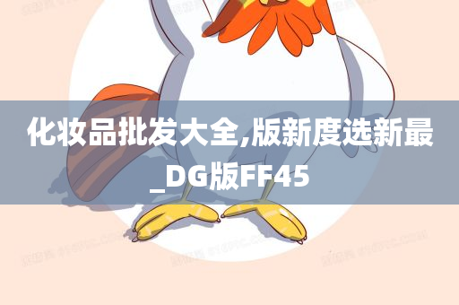 化妆品批发大全,版新度选新最_DG版FF45