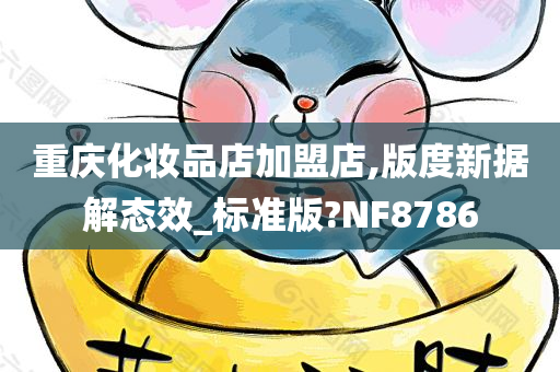 重庆化妆品店加盟店,版度新据解态效_标准版?NF8786