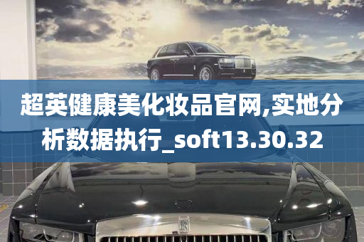 超英健康美化妆品官网,实地分析数据执行_soft13.30.32