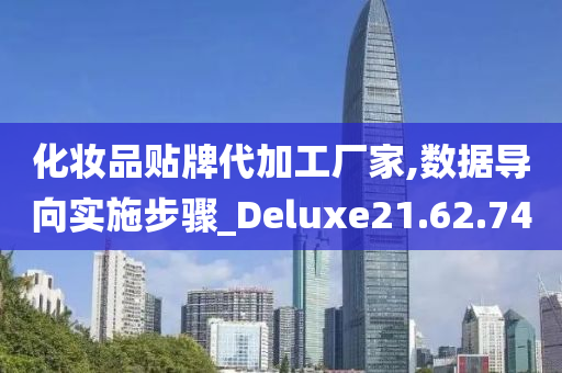 化妆品贴牌代加工厂家,数据导向实施步骤_Deluxe21.62.74