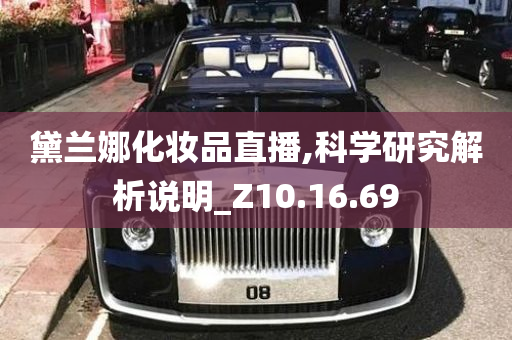 黛兰娜化妆品直播,科学研究解析说明_Z10.16.69