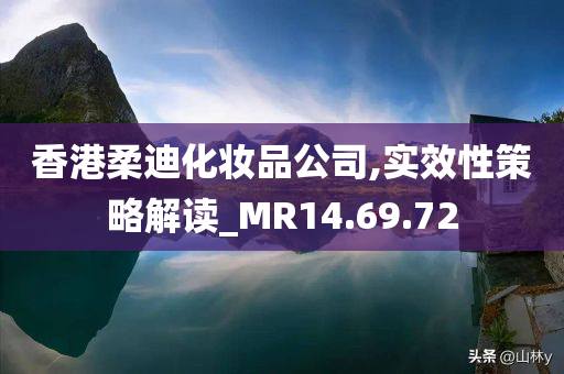 香港柔迪化妆品公司,实效性策略解读_MR14.69.72