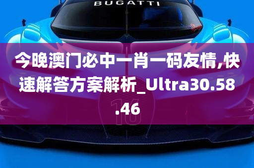 今晚澳门必中一肖一码友情,快速解答方案解析_Ultra30.58.46