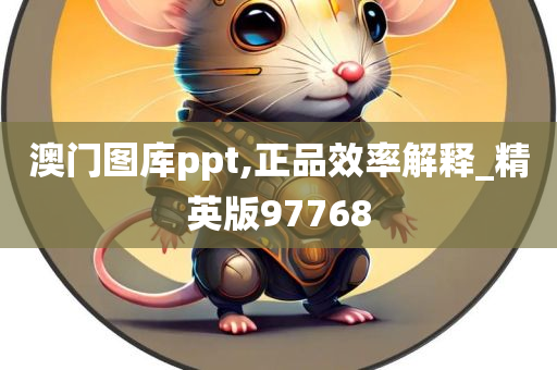 澳门图库ppt,正品效率解释_精英版97768