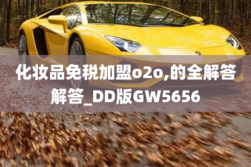 化妆品免税加盟o2o,的全解答解答_DD版GW5656