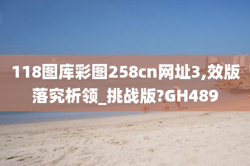 118图库彩图258cn网址3,效版落究析领_挑战版?GH489