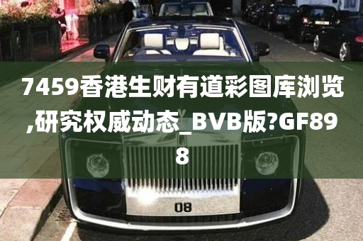 7459香港生财有道彩图库浏览,研究权威动态_BVB版?GF898