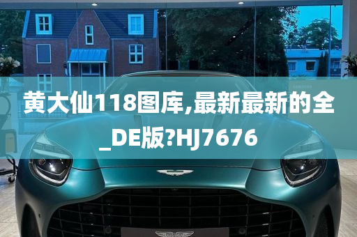 黄大仙118图库,最新最新的全_DE版?HJ7676