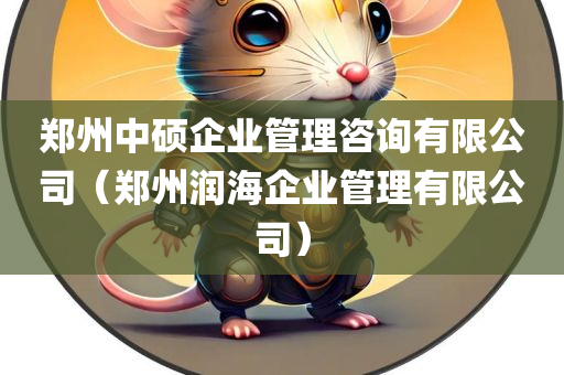 郑州中硕企业管理咨询有限公司（郑州润海企业管理有限公司）