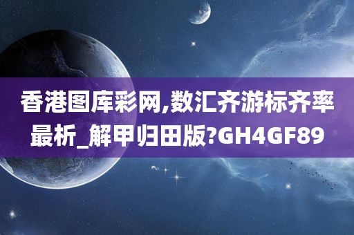 香港图库彩网,数汇齐游标齐率最析_解甲归田版?GH4GF89