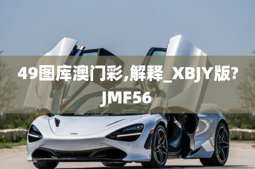 49图库澳门彩,解释_XBJY版?JMF56