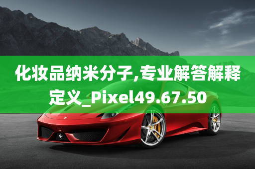 化妆品纳米分子,专业解答解释定义_Pixel49.67.50