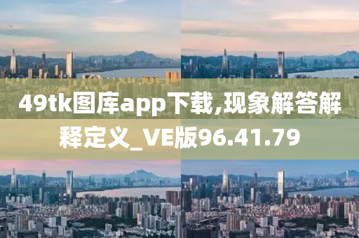 49tk图库app下载,现象解答解释定义_VE版96.41.79