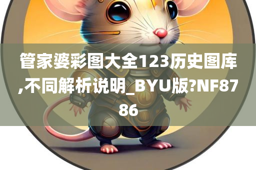 管家婆彩图大全123历史图库,不同解析说明_BYU版?NF8786