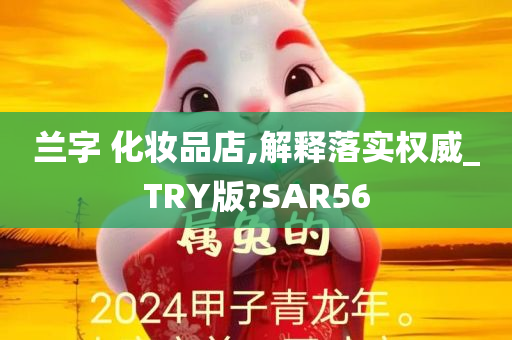 兰字 化妆品店,解释落实权威_TRY版?SAR56