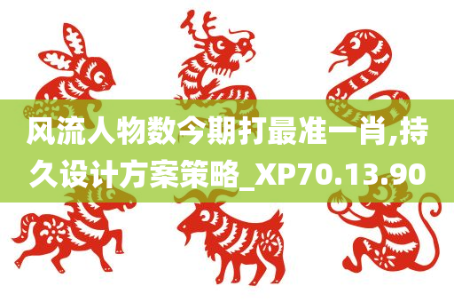 风流人物数今期打最准一肖,持久设计方案策略_XP70.13.90