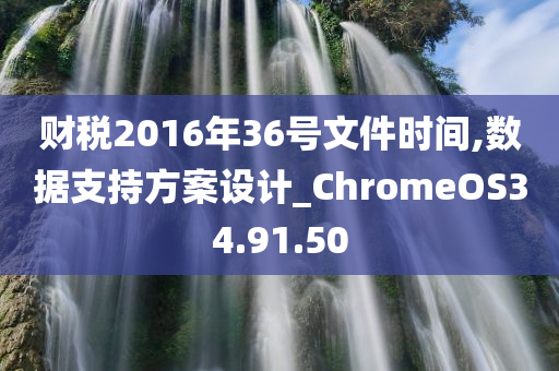 财税2016年36号文件时间,数据支持方案设计_ChromeOS34.91.50